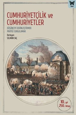 Cumhuriyetçilik ve Cumhuriyetler: Düşünceyi Derinleştirmek Pratiği Sorgulamak