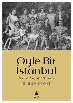 Öyle Bir İstanbul - Semtler Hayatlar Hatıralar