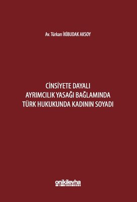 Cinsiyete Dayalı Ayrımcılık Yasağı Bağlamında Türk Hukukunda Kadının Soyadı