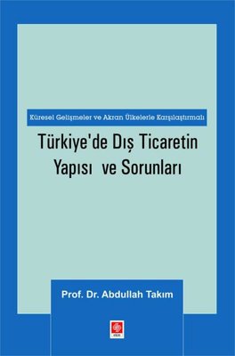 Türkiye'de Dış Ticaretin Yapısı ve Sorunları - Küresel Gelişmeler ve Akran Ülkelerle Karşılaştırmalı
