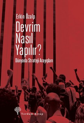 Devrim Nasıl Yapılır? Dünyada Strateji Arayışları