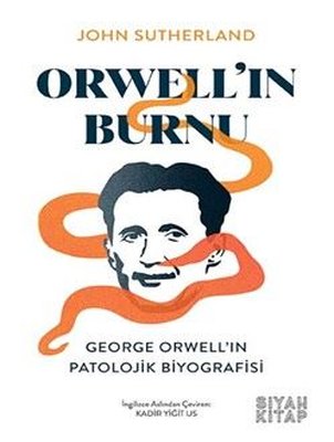 Orwell'ın Burnu: George Orwell'ın Patolojik Biyografisi