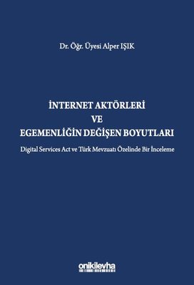 İnternet Aktörleri ve Egemenliğin Değişen Boyutları - Digital Services Act ve Türk Mevzuatı Özelinde