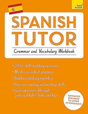 Spanish Tutor: Grammar and Vocabulary Workbook (Learn Spanish with Teach Yourself) (Tutors)