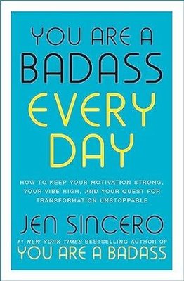 You Are a Badass Every Day : How to Keep Your Motivation Strong Your Vibe High and Your Quest for