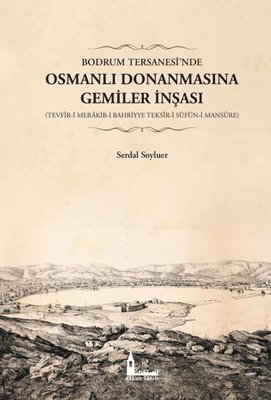 Bodrum Tersanesi'nde Osmanlı Donanmasına Gemiler İnşası: Tevfir-i Merakib-i Bahriyye Teksir-i Süfün-i