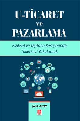 U-Ticaret ve Pazarlama - Fiziksel ve Dijitalin Kesişiminde Tüketiciyi Yakalamak