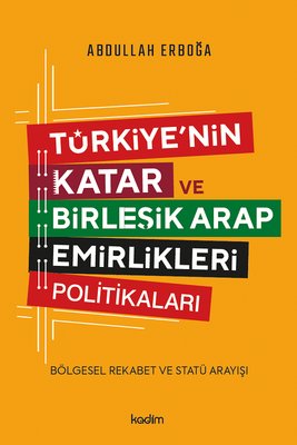 Türkiye'nin Katar ve Birleşik Arap Emirlikleri Politikaları - Bölgesel Rekabet ve Statü Arayışı