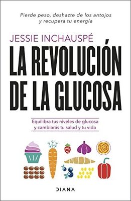 Revolucion De La Glucosa, La: Equilibra Tus Niveles De Glucosa Y Cambiaras Tu Salud Y Tu Vida