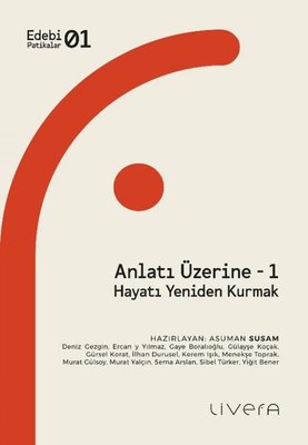 Anlatı Üzerine 1 - Hayatı Yeniden Kurmak - Edebi Politikalar 1