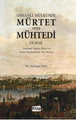 Osmanlı Mülkünde Mürtet veya Mühtedi Olmak - Tanzimat Sonrası İhtida ve İrtidat Hadiselerinde Batı B