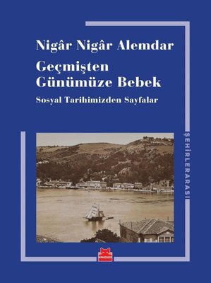 Geçmişten Günümüze Bebek - Sosyal Tarihimizden Sayfalar