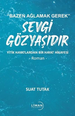 Sevgi Gözyaşıdır - Yitik Hayatlardan Bir Hayat Hikayesi - Bazen Ağlamak Gerek