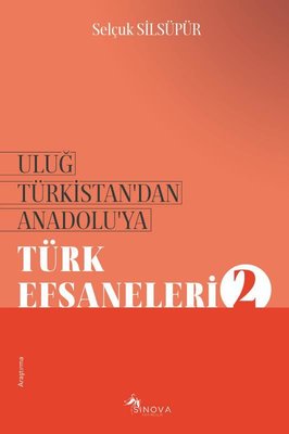 Uluğ Türkistan'dan Anadolu'ya Türk Efsaneleri - 2