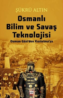 Osmanlı Bilim ve Savaş Teknolojisi - Osman Gazi'den Kızılelma'ya