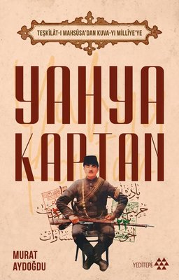 Yahya Kaptan: Teşkilat-ı Mahsusa'dan Kuva-yı Milliye'ye