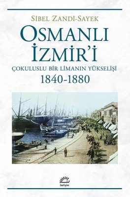 Osmanlı İzmir'i - Çokuluslu Bir Limanın Yükselişi 1840 - 1880