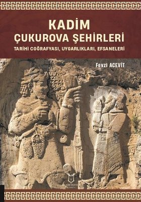 Kadim Çukurova Şehirleri - Tarihi Coğrafyası Uygarlıkları Efsaneleri