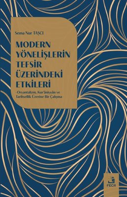 Modern Yönelişlerin Tefsir Üzerindeki Etkileri - Oryantalizm Kur'aniyyun ve Tarihsellik Üzerine Bir