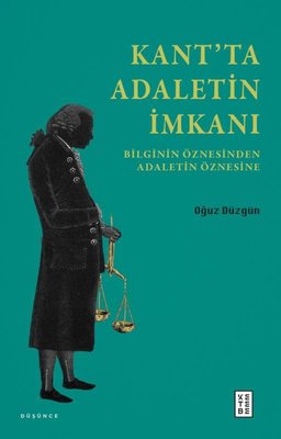 Kant'ta Adaletin İmkanı - Bilginin Öznesinden Adaletin Öznesine