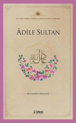 Adile Sultan - Klasik Türk Edebiyatında Kadın Şairler 7