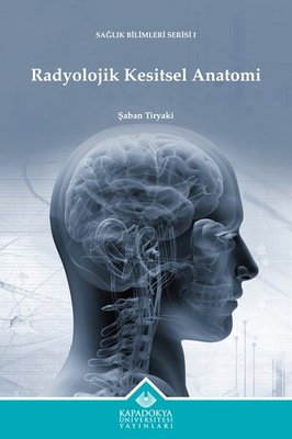 Radyolojik Kesitsel Anatomi - Sağlık Bilimleri Serisi 1