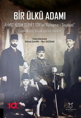 Bir Ülkü Adamı: Ahmet Nedim Servet Tör'ün Ruzname-i Seyahati - Günlükleri Risaleleri ve Şiirleri