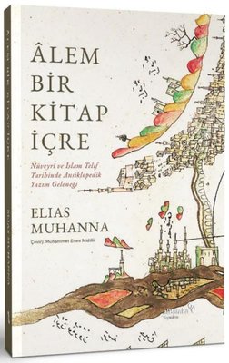 Alem Bir Kitap İçre - Nüveyri ve İslam Telif Tarihinde Ansiklopedik Yazım Geleneği