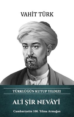 Ali Şir Nevayi - Türklüğün Kutup Yıldızı