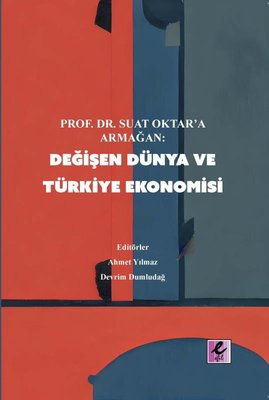 Değişen Dünya ve Türkiye Ekonomisi - Prof.Dr.Suat Oktar'a Armağan