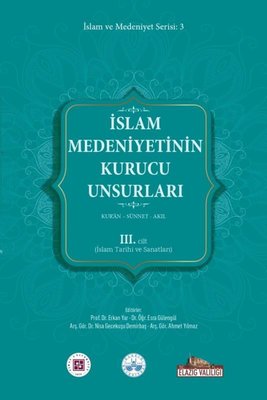 İslam Medeniyetinin Kurucu Unsurları 3. Cilt - Kur'an - Sünnet - Akıl - İslam Tarihi ve Sanatları