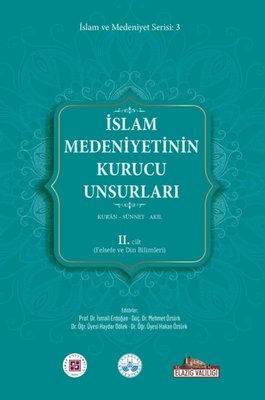 İslam Medeniyetinin Kurucu Unsurları 2. Cilt - Kur'an - Sünnet - Akıl - Felsefe ve Din Bilimleri