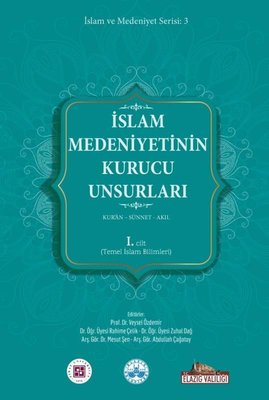 İslam Medeniyetinin Kurucu Unsurları 1. Cilt - Kur'an - Sünnet - Akıl - Temel İslam Bilimleri