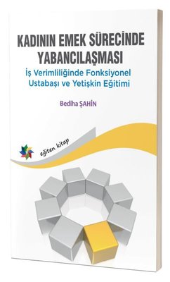 Kadının Emek Sürecinde Yabancılaşması - İş Verimliliğinde Fonksiyonel Ustabaşı ve Yetişkin Eğitimi