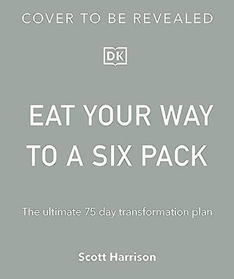 Eat Your Way to a Six Pack: The Ultimate 75 Day Transformation Plan