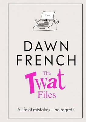 The Twat Files: A Hilarious Sort-Of Memoir Of Mistakes, Mishaps And Mess-Ups