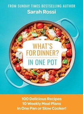 What's for Dinner in One Pot?: 100 Delicious Recipes, 10 Weekly Meal Plans, In One Pan or Slow Cooke