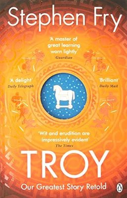 Troy: Our Greatest Story Retold (Stephen Fry’s Greek Myths, 3)
