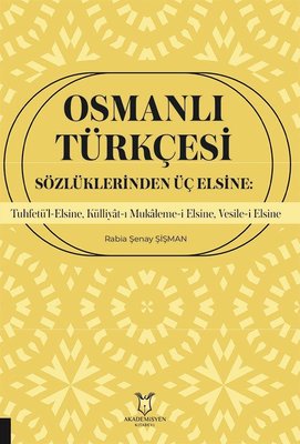 Osmanlı Türkçesi Sözlüklerinden Üç Elsine: Tuhfetü'l-Elsine Külliyat-ı Mukaleme-i Elsine Vesile-i