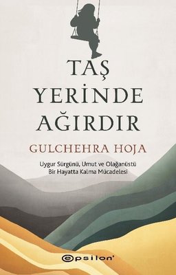 Taş Yerinde Ağırdır - Uygur Sürgünü Umut ve Olağanüstü Bir Hayatta Kalma Mücadelesi