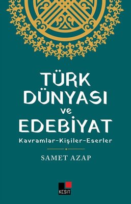 Türk Dünyası ve Edebiyat: Kavramlar - Kişiler - Eserler