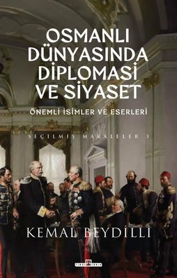 Osmanlı Dünyasında Diplomasi ve Siyaset - Önemli İsimler ve Eserleri - Seçilmiş Makaleler 3