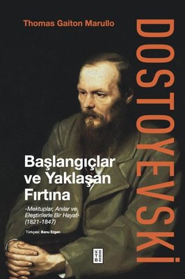 Dostoyevski: Başlangıçlar ve Yaklaşan Fırtına - Mektuplar Anılar ve Eleştirilerle Bir Hayat 1821 - 1847