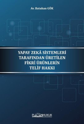 Yapay Zeka Sistemleri Tarafından Üretilen Fikri Ürünlerin Telif Hakkı