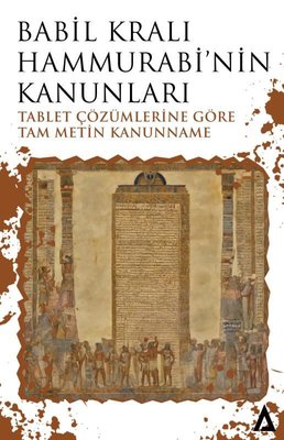Babil Kralı Hammurabi'nin Kanunları - Tablet Çözümlerine Göre Tam Metin Kanunname
