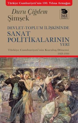 Devlet - Toplum İlişkisinde Sanat Politikalarının Yeri - Türkiye Cumhuriyeti'nin Kuruluş Dönemi 1923 - 1950
