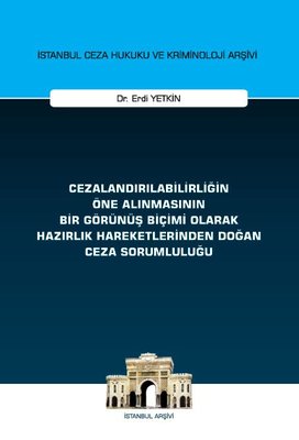 Cezalandırılabilirliğin Öne Alınmasının Bir Görünüş Biçimi Olarak Hazırlık Hareketlerinden Doğan Ceza Sorumluluğu İstanbul Ceza Hukuku ve Kriminoloji Arşivi