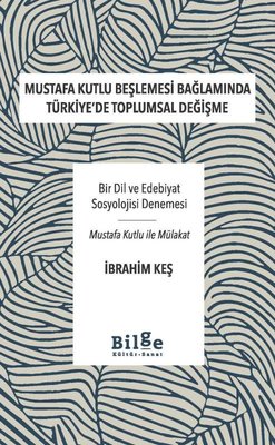 Mustafa Kutlu Beşlemesi Bağlamında Türkiye'de Toplumsal Değişme - Bir Dil ve Edebiyat Sosyolojisi Değişme