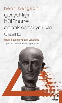 Henri Bergson - Gerçekliğin Bütününe Ancak Sezgi Yoluyla Ulaşırız