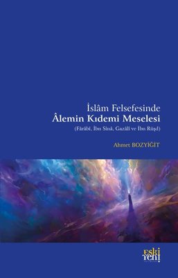 İslam Felsefesinde Alemin Kıdemi Meselesi (Farabi İbn Sina Gazali ve İbn Rüşd)